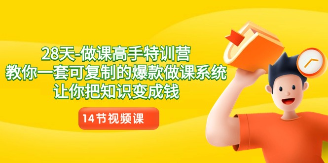 28天做课高手特训营，教你一套可复制的爆款做课系统，让你把知识变成钱-旺铺专家