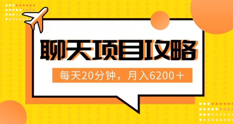 聊天项目最新玩法，每天20分钟，月入6200＋，附详细实操流程解析（六节课）【揭秘】-旺铺专家