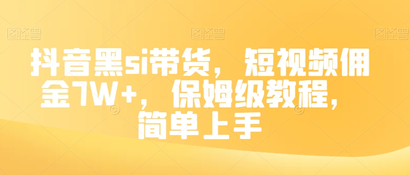 抖音黑si带货，短视频佣金7W+，保姆级教程，简单上手【揭秘】-旺铺专家