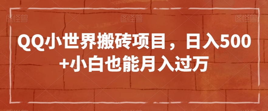 QQ小世界搬砖项目，日入500+小白也能月入过万【揭秘】-旺铺专家