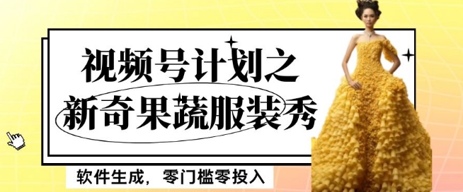 最新项目视频号计划之新奇果蔬服装秀，软件生成，零门槛零投入也可月入5000+【揭秘】-旺铺专家
