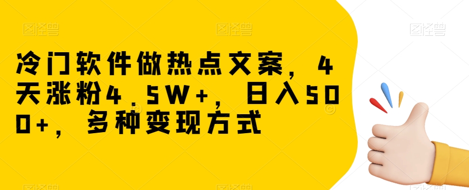 冷门软件做热点文案，4天涨粉4.5W+，日入500+，多种变现方式【揭秘】-旺铺专家