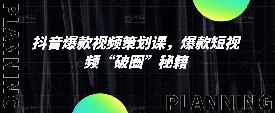 抖音爆款视频策划课，爆款短视频“破圈”秘籍-旺铺专家