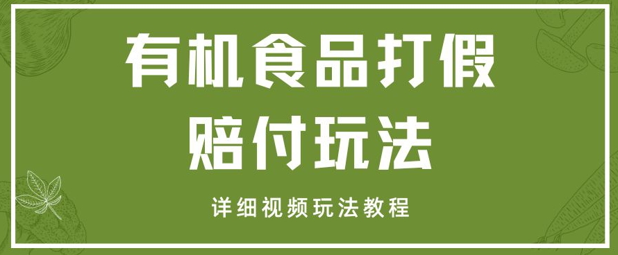 最新有机食品打假赔付玩法一单收益1000+小白轻松下车【详细视频玩法教程】【仅揭秘】-旺铺专家