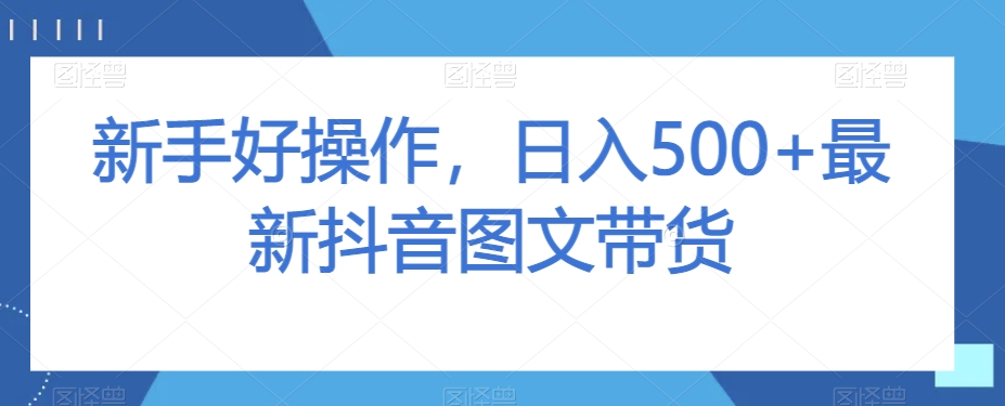 新手好操作，日入500+最新抖音图文带货【揭秘】-旺铺专家