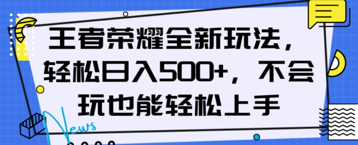 王者荣耀全新玩法，轻松日入500+，小白也能轻松上手【揭秘】-旺铺专家