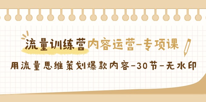 流量训练营之内容运营专项课，用流量思维策划爆款内容（30节课）-旺铺专家