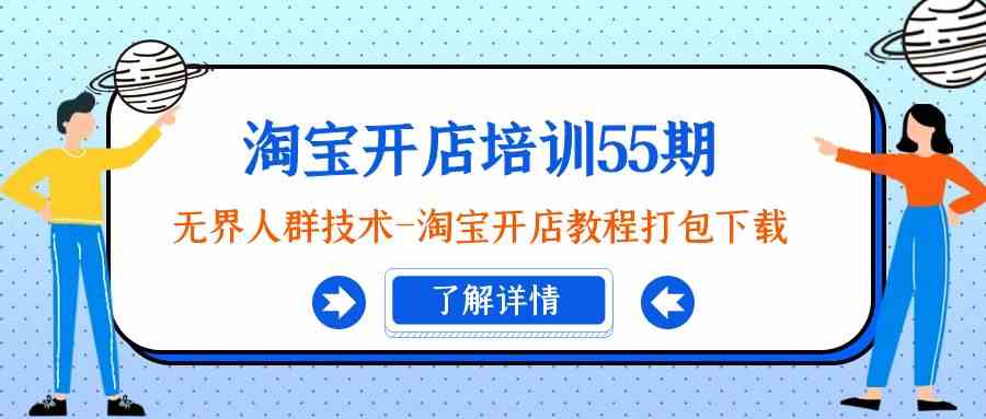淘宝开店培训55期：无界人群技术-淘宝开店教程打包下载-旺铺专家
