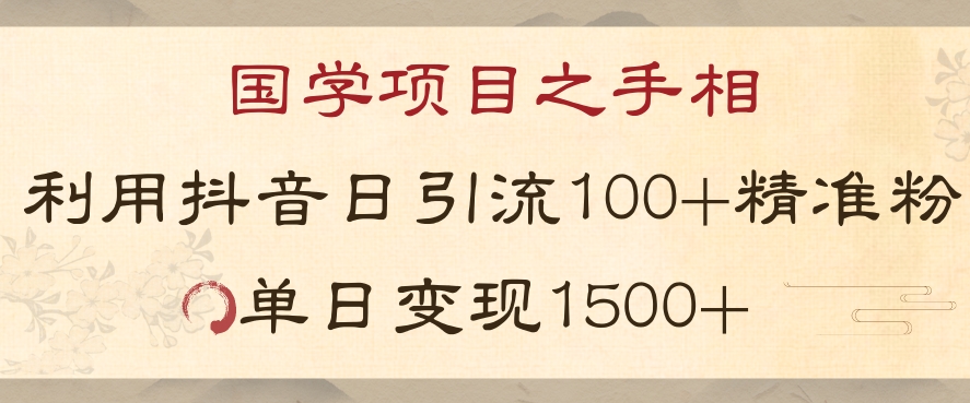 国学项目新玩法利用抖音引流精准国学粉日引100单人单日变现1500【揭秘】-旺铺专家