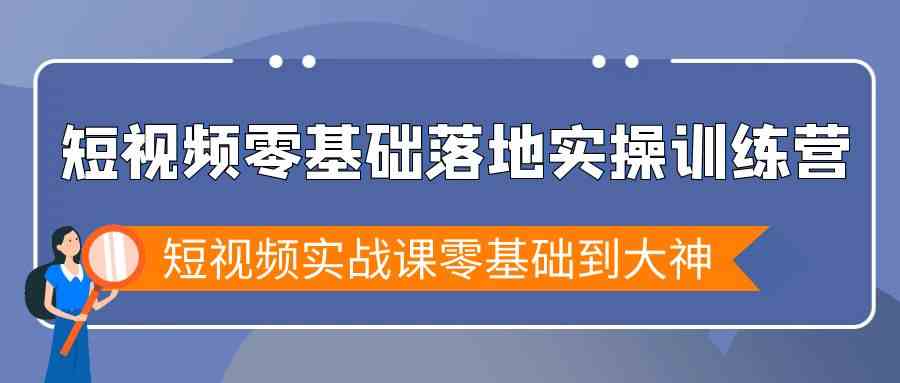 短视频零基础落地实战特训营，短视频实战课零基础到大神-旺铺专家