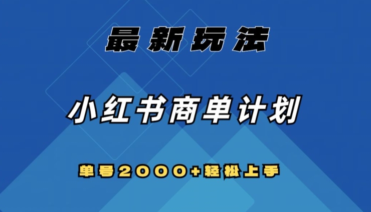 全网首发，小红书商单计划最新玩法，单号2000+可扩大可复制【揭秘】-旺铺专家