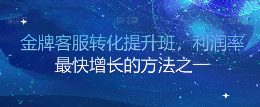 金牌客服转化提升班，利润率最快增长的方法之一-旺铺专家