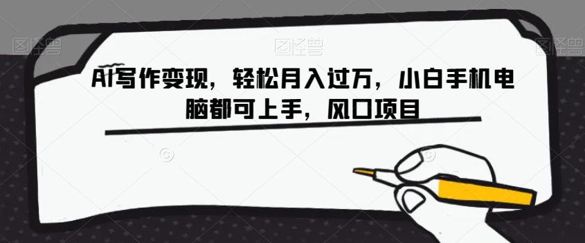 AI写作变现，轻松月入过万，小白手机电脑都可上手，风口项目【揭秘】-旺铺专家