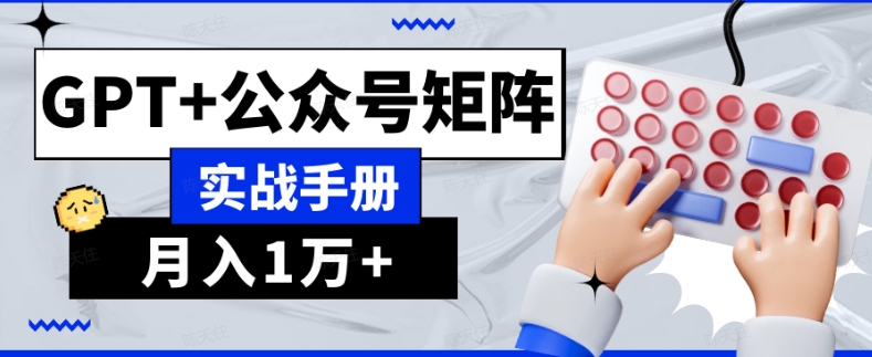 AI流量主系统课程基础版1.0，GPT+公众号矩阵实战手册【揭秘】-旺铺专家