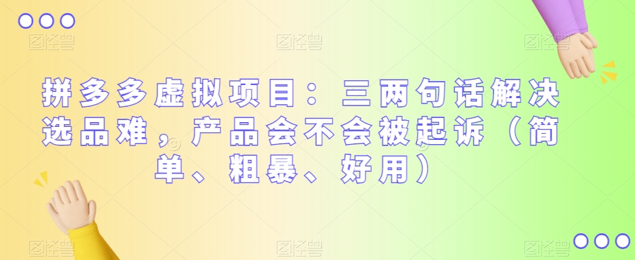 拼多多虚拟项目：三两句话解决选品难，产品会不会被起诉（简单、粗暴、好用）-旺铺专家