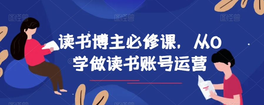 读书博主必修课，从0学做读书账号运营-旺铺专家