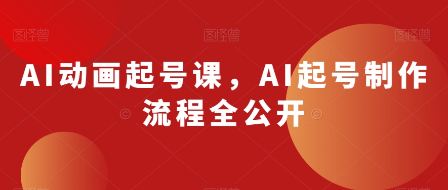 AI动画起号课，AI起号制作流程全公开-旺铺专家