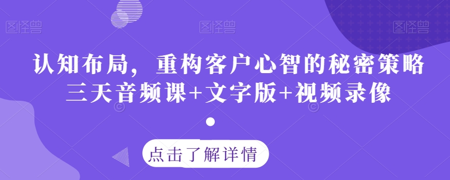 认知布局，重构客户心智的秘密策略三天音频课+文字版+视频录像-旺铺专家