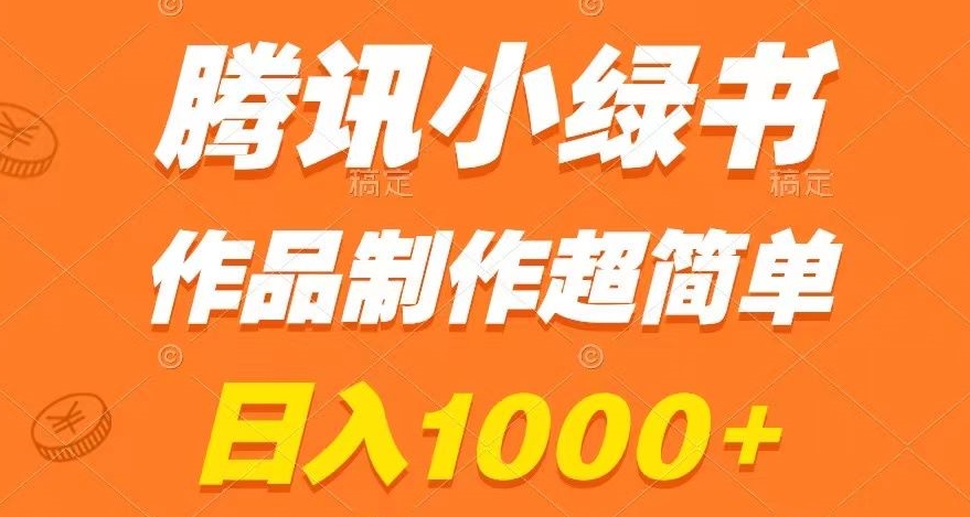 腾讯小绿书掘金，日入1000+，作品制作超简单，小白也能学会【揭秘】-旺铺专家