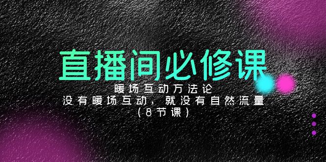 直播间必修课：暖场互动方法论，没有暖场互动，就没有自然流量（8节课）-旺铺专家