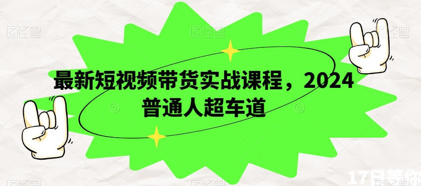 最新短视频带货实战课程，2024普通人超车道-旺铺专家