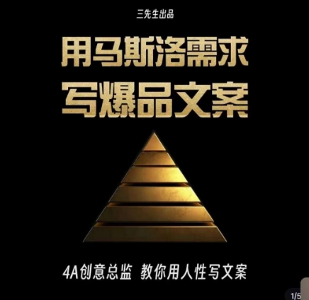 三先生·用马斯洛需求写爆品文案，4A创意总监教你用人性写文案-旺铺专家