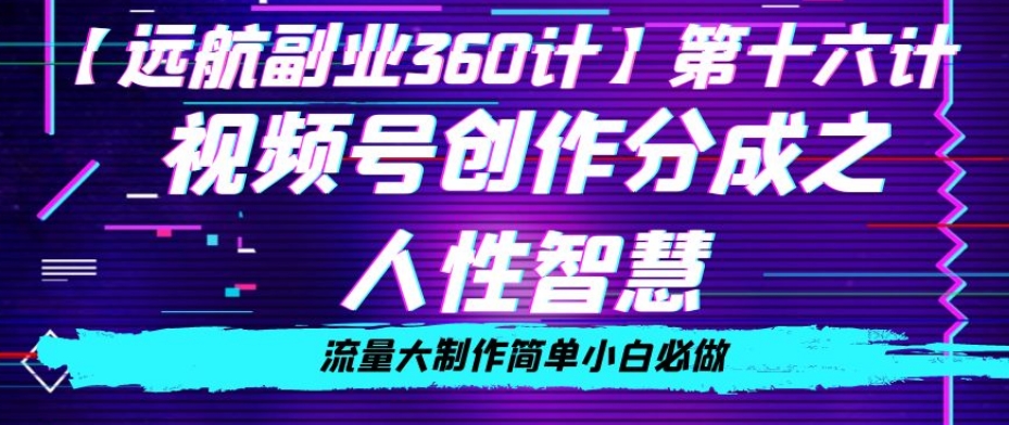 价值980的视频号创作分成之人性智慧，流量大制作简单小白必做【揭秘】-旺铺专家
