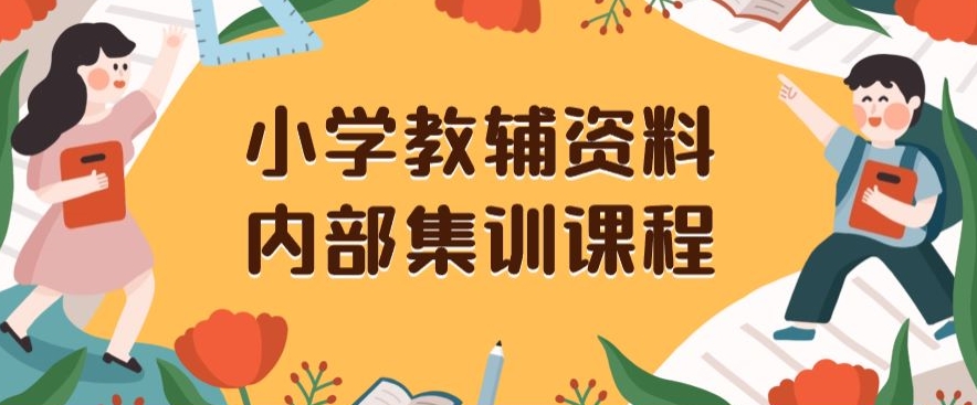 小学教辅资料，内部集训保姆级教程，私域一单收益29-129（教程+资料）-旺铺专家
