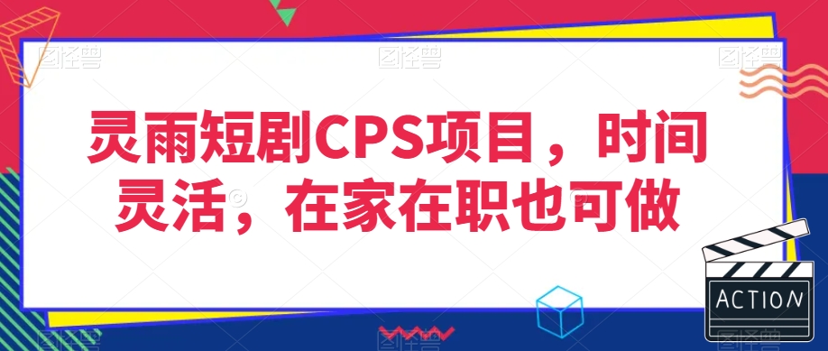灵雨短剧CPS项目，时间灵活，在家在职也可做-旺铺专家