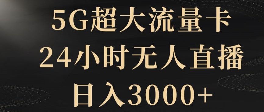 5G超大流量卡，24小时无人直播，日入3000+【揭秘】-旺铺专家