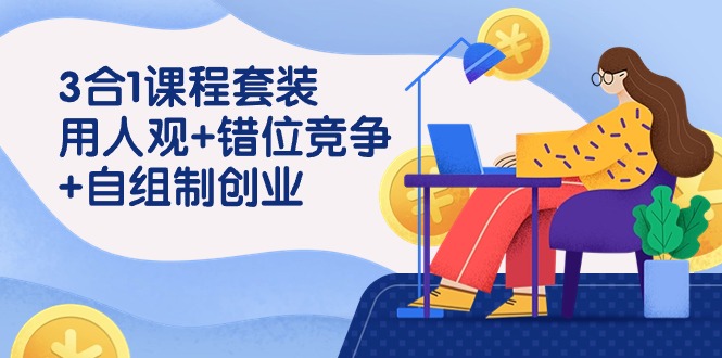 用人观+错位竞争+自主制创业，3合1课程套装（43节课）-旺铺专家