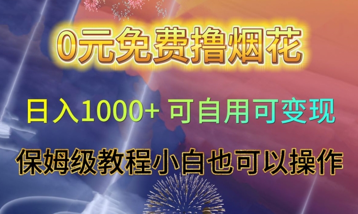 0元免费撸烟花日入1000+可自用可变现保姆级教程小白也可以操作【仅揭秘】-旺铺专家
