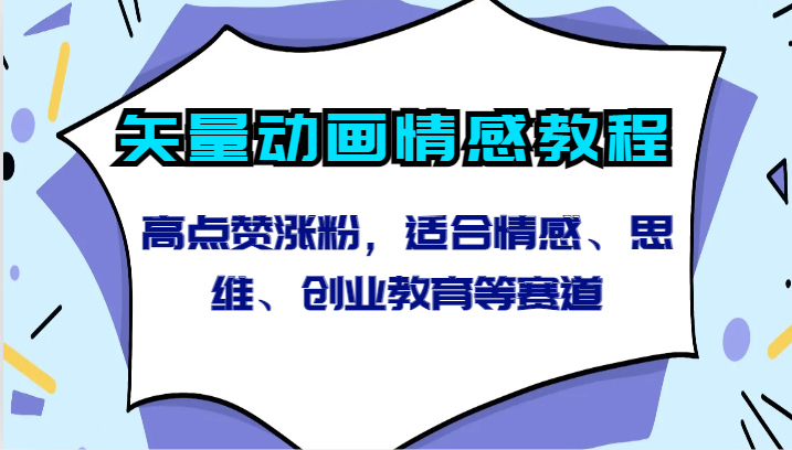 矢量动画情感教程-高点赞涨粉，适合情感、思维、创业教育等赛道-旺铺专家