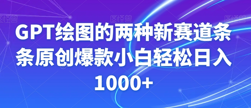 GPT绘图的两种新赛道条条原创爆款小白轻松日入1000+【揭秘】-旺铺专家