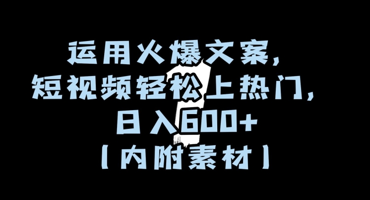 运用火爆文案，短视频轻松上热门，日入600+（内附素材）【揭秘】-旺铺专家