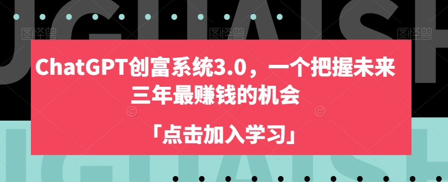 ChatGPT创富系统3.0，一个把握未来三年最赚钱的机会-旺铺专家
