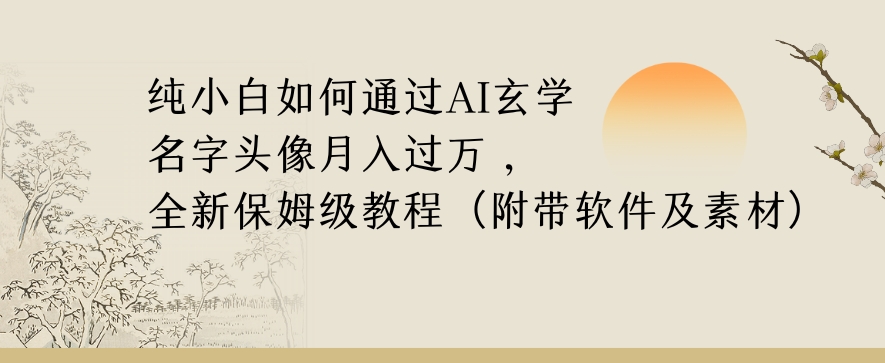 纯小白如何通过AI玄学名字头像，月入过万，高复购高利润，全新保姆级教程【揭秘】-旺铺专家