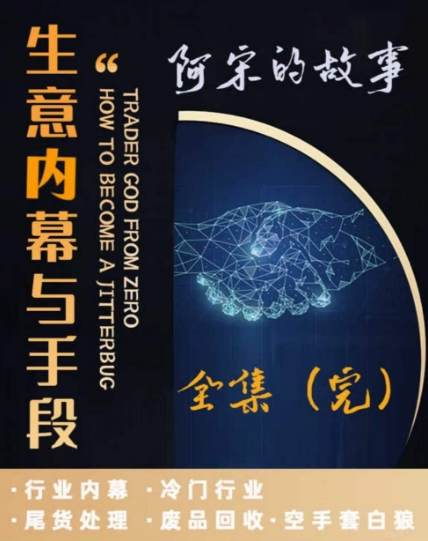 阿宋的故事·生意内幕与手段，行业内幕 冷门行业 尾货处理 废品回收 空手套白狼-旺铺专家