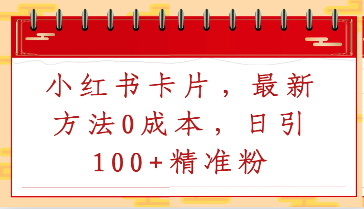 小红书卡片，最新方法0成本，日引100+精准粉-旺铺专家