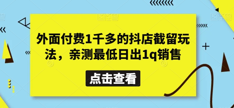 外面付费1千多的抖店截留玩法，亲测最低日出1q销售【揭秘】-旺铺专家