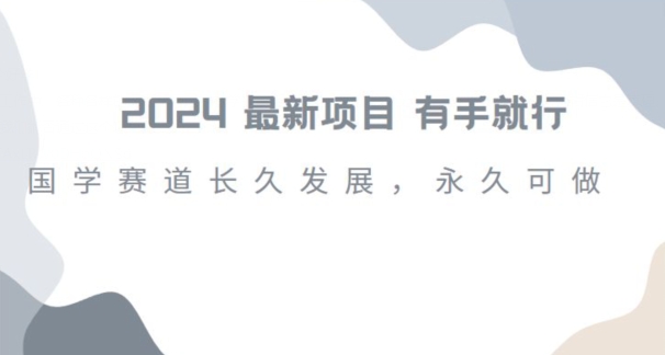 2024超火国学项目，小白速学，月入过万，过个好年【揭秘】-旺铺专家