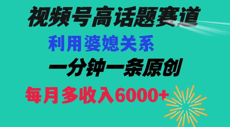 视频号流量赛道{婆媳关系}玩法话题高播放恐怖一分钟一条每月额外收入6000+【揭秘】-旺铺专家