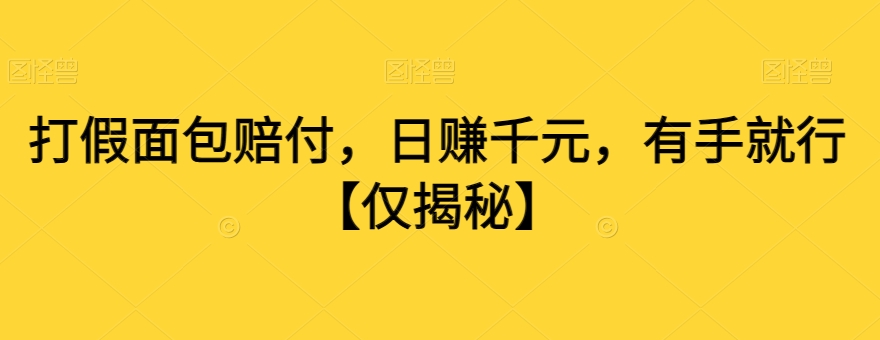 打假面包赔付，日赚千元，有手就行【仅揭秘】-旺铺专家