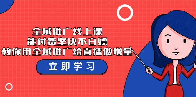 全域推广线上课，能付费坚决不白嫖，教你用全域推广给直播做增量-37节课-旺铺专家