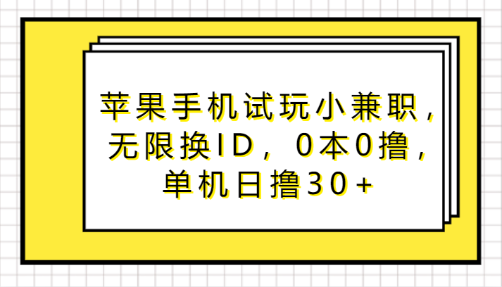 苹果手机试玩小兼职，无限换ID，0本0撸，单机日撸30+-旺铺专家