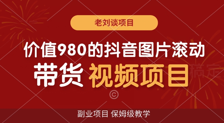 价值980的抖音图片滚动带货视频副业项目，保姆级教学【揭秘】-旺铺专家