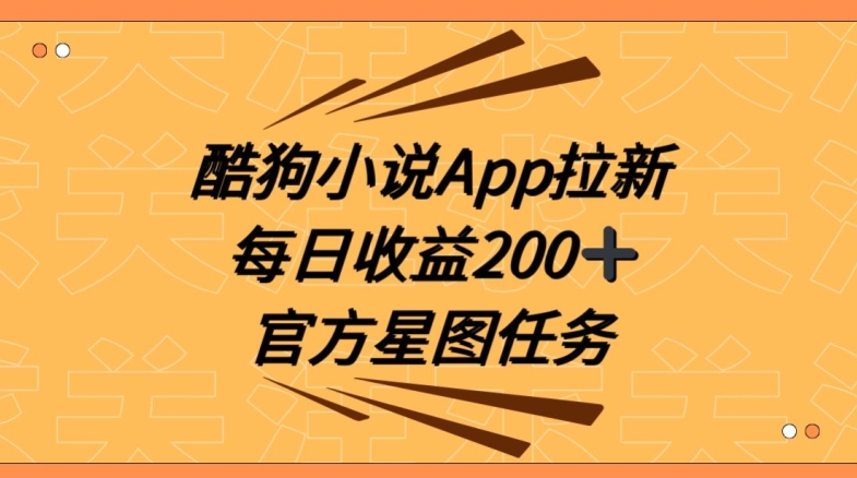 酷狗小说APP拉新，接抖音星图任务，保姆式教学每日收益200+【揭秘】-旺铺专家