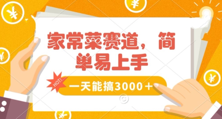 家常菜赛道掘金，流量爆炸！一天能搞‌3000＋不懂菜也能做，简单轻松且暴力！‌无脑操作就行了【揭秘】-旺铺专家