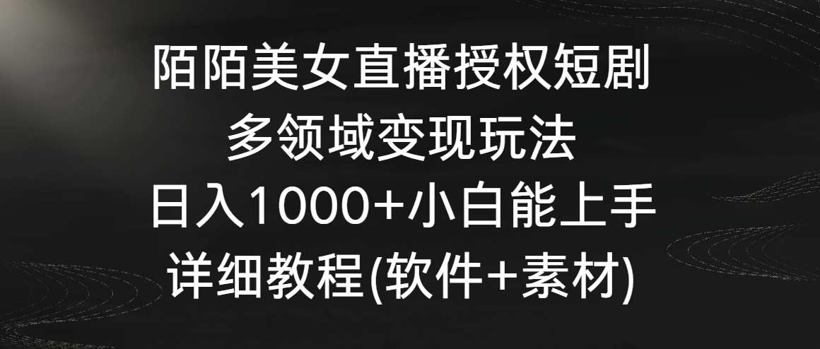 陌陌美女直播授权短剧，多领域变现玩法，日入1000+小白能上手，详细教程-旺铺专家