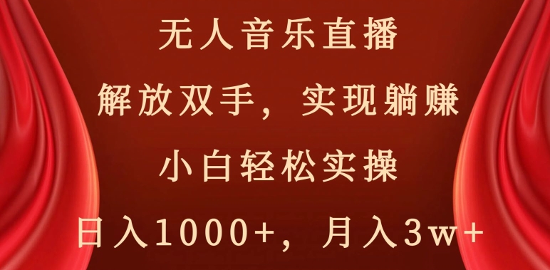 无人音乐直播，解放双手，实现躺赚，小白轻松实操，日入1000+，月入3w+【揭秘】-旺铺专家